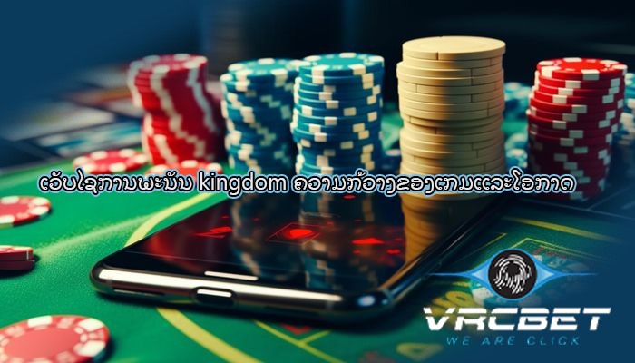 ເວັບໄຊການພະນັນ kingdom ຄວາມກ້ວາງຂອງເກມແລະໂອກາດ